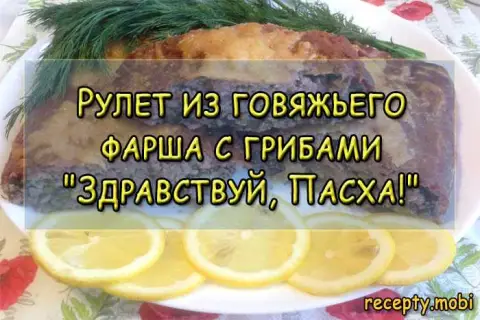 Рулет из говяжьего фарша с грибами "Здравствуй, Пасха!" – праздничный рецепт